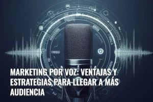 Lee más sobre el artículo Marketing por voz: ventajas y estrategias para llegar a más audiencia