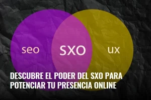 Lee más sobre el artículo Descubre el poder del SXO para potenciar tu presencia online