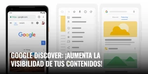 Google Discover: ¡aumenta la visibilidad de tus contenidos!