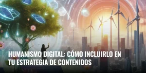 Lee más sobre el artículo Humanismo digital: cómo incluirlo en tu estrategia de contenidos