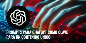 Lee más sobre el artículo Prompts para ChatGPT como clave para un contenido único