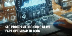 Lee más sobre el artículo SEO programático como clave para optimizar tu blog