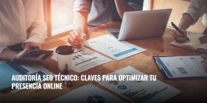 Auditoría SEO técnico: claves para optimizar tu presencia online