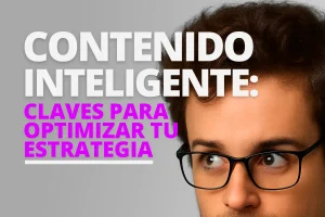 Lee más sobre el artículo Contenido inteligente: claves para optimizar tu estrategia