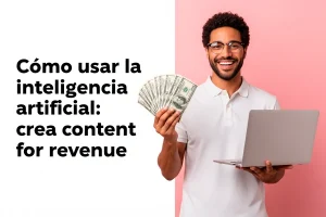 Lee más sobre el artículo Cómo usar la inteligencia artificial: crea content for revenue