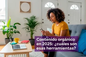 Lee más sobre el artículo Contenido orgánico en 2025: ¿cuáles son esas herramientas?