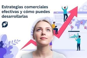 Lee más sobre el artículo Estrategias comerciales efectivas y cómo puedes desarrollarlas