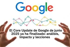 Lee más sobre el artículo El Core Update de Google de junio 2025 ya ha finalizado: análisis, impacto y lecciones