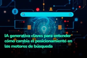 Lee más sobre el artículo IA generativa claves para entender cómo cambia el posicionamiento en los motores de búsqueda